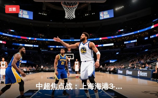 中超焦点战：上海海港3-2险胜山东泰山，武磊双响领跑射手榜