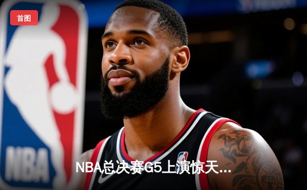 NBA总决赛G5上演惊天逆转 勇士加时险胜凯尔特人夺赛点